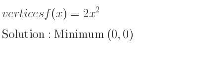The vertices f(x)=2x^2 is Minimum (0,0)